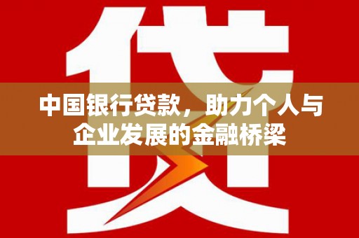 罗平中国银行贷款，助力个人与企业发展的金融桥梁