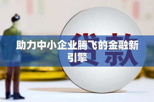 罗平助力中小企业腾飞的金融新引擎