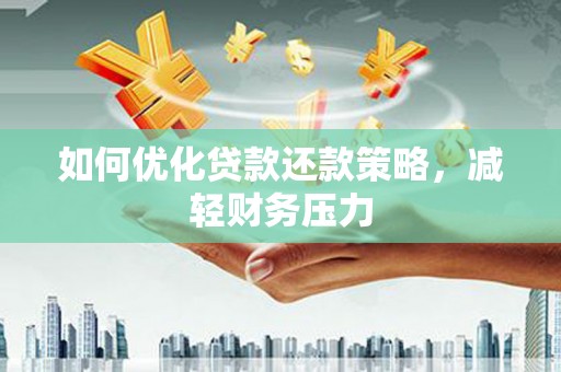 罗平如何优化贷款还款策略，减轻财务压力