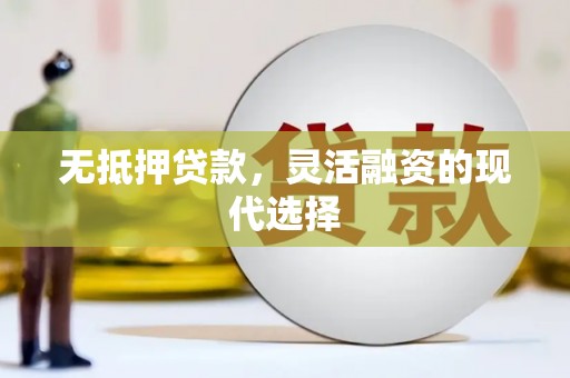 罗平无抵押贷款，灵活融资的现代选择