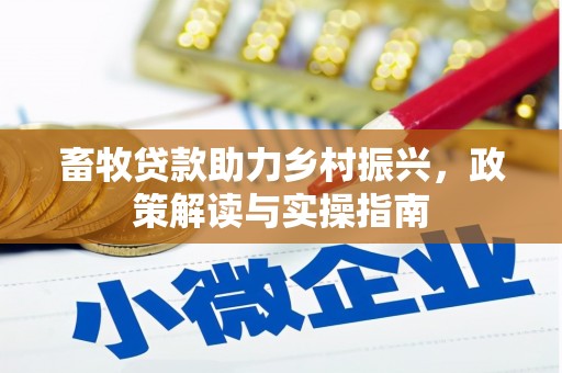 罗平畜牧贷款助力乡村振兴，政策解读与实操指南