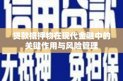 罗平贷款抵押物在现代金融中的关键作用与风险管理