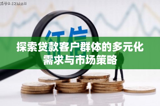 罗平探索贷款客户群体的多元化需求与市场策略