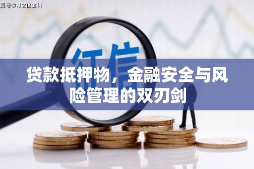 罗平贷款抵押物，金融安全与风险管理的双刃剑