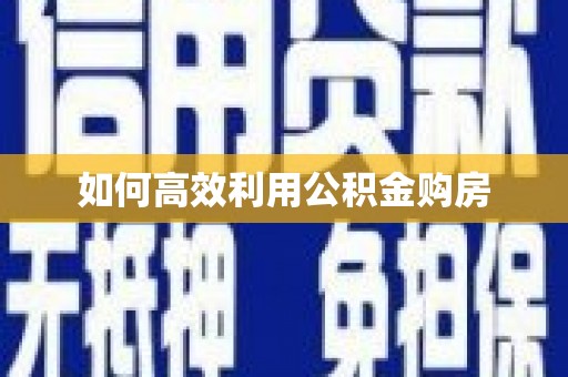 罗平如何高效利用公积金购房