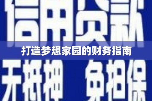 罗平打造梦想家园的财务指南